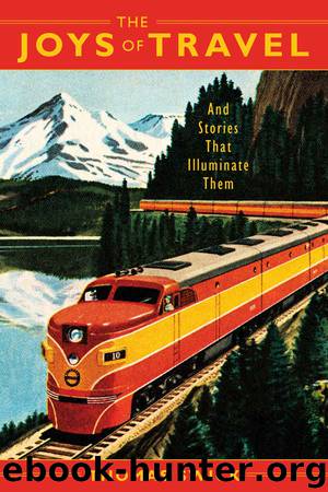 The Joys of Travel: And Stories That Illuminate Them by Thomas Swick