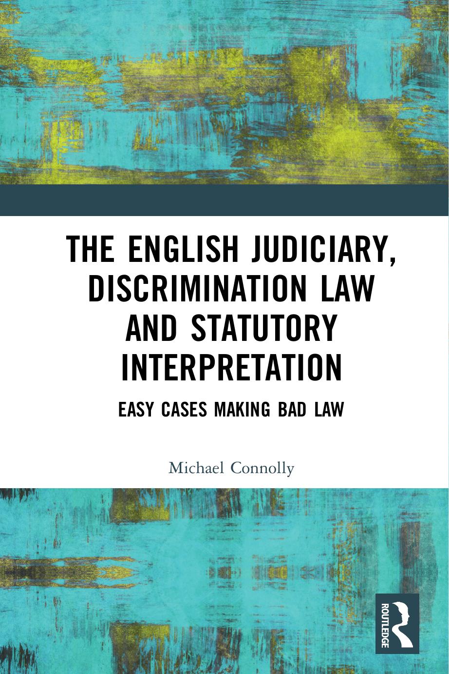 The Judiciary, Discrimination Law and Statutory Interpretation: Easy Cases Making Bad Law by Michael Connolly