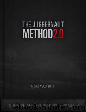 The Juggernaut Method 2.0 - Strength, Speed, and Power For Every Athlete by Chad Wesley Smith