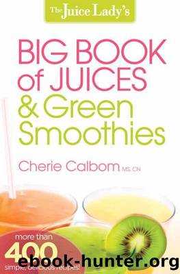 The Juice Lady's Big Book of Juices and Green Smoothies: More Than 400 Simple, Delicious Recipes! by Cherie Calbom