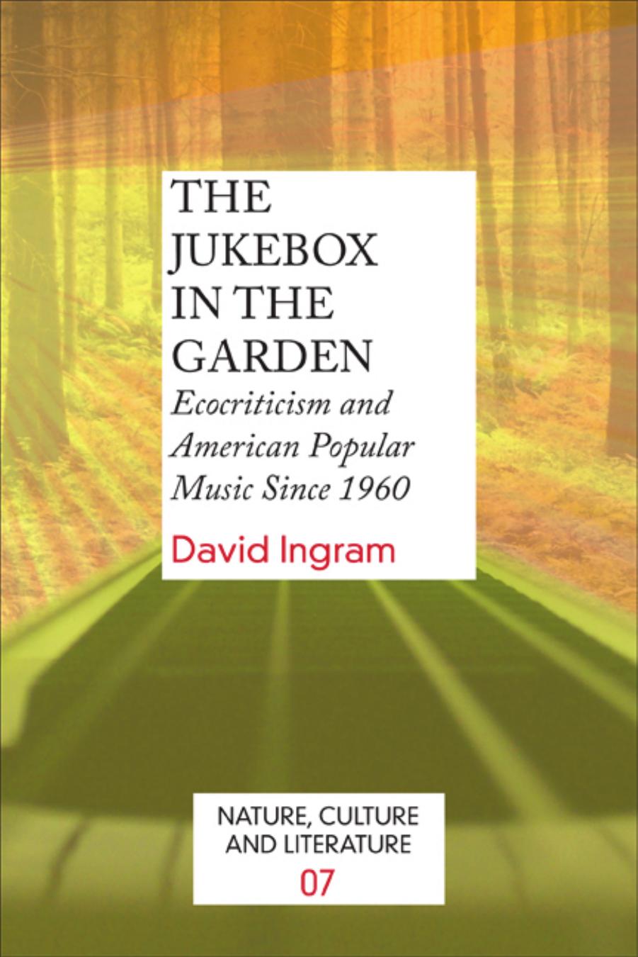 The Jukebox in the Garden: Ecocriticism and American Popular Music Since 1960 by David Ingram