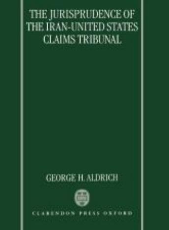 The Jurisprudence of the Iran-United States Claims Tribunal by John K. Aldrich; George H. Aldrich