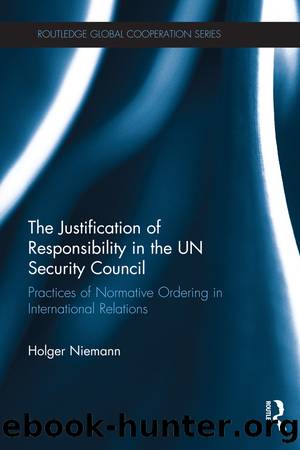 The Justification of Responsibility in the Un Security Council: Practices of Normative Ordering in International Relations by Holger Niemann