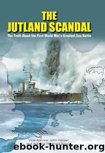 The Jutland Scandal: The Truth About the First World War's Greatest Sea Battles by Vice Admiral John Harper & Admiral Reginald Bacon
