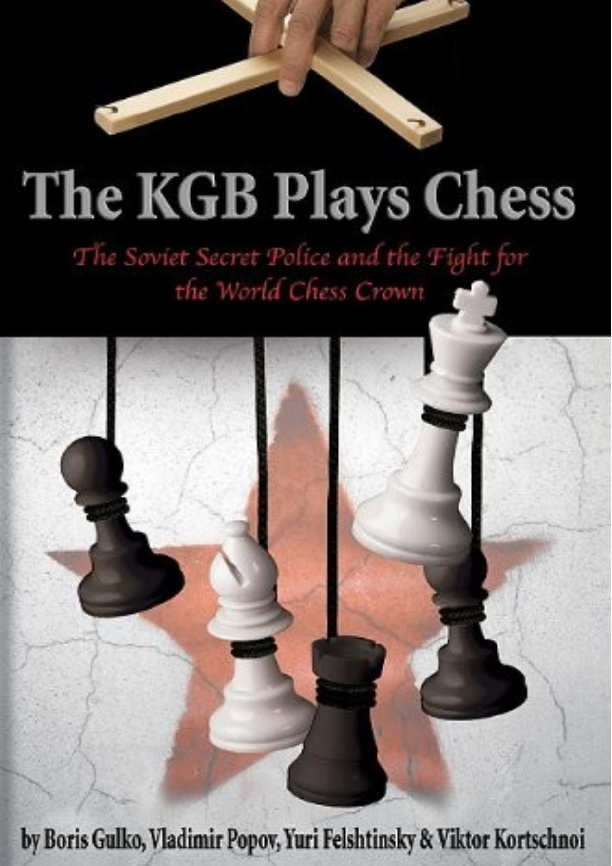 The KGB Plays Chess: The Soviet Secret Police and the Fight for the World Chess Crown by Boris Gulko Vladimir Popov Yuri Felshtinisky Viktor Kortschnoi