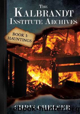 The Kalbrandt Institute Archives - Book I: Hauntings by Chris Chelser