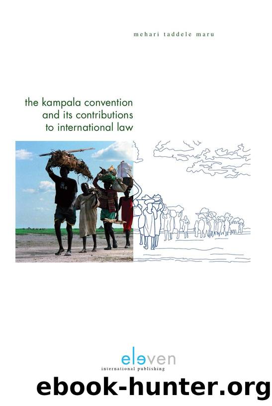 The Kampala Convention and Its Contributions to International Law : Legal Analyses and Interpretations of the African Union Convention for the Protection and Assistance of Internally Displaced Persons by Mehari Taddele Maru
