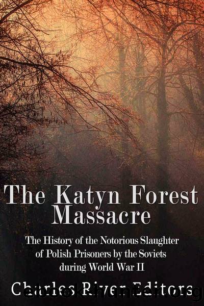 The Katyn Forest Massacre: The History of the Notorious Slaughter of Polish Prisoners by the Soviets During World War II by Charles River Editors