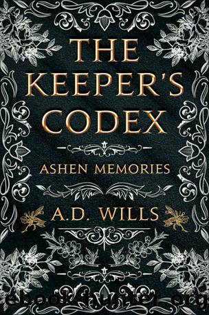The Keeper's Codex: Ashen Memories by A.D. Wills