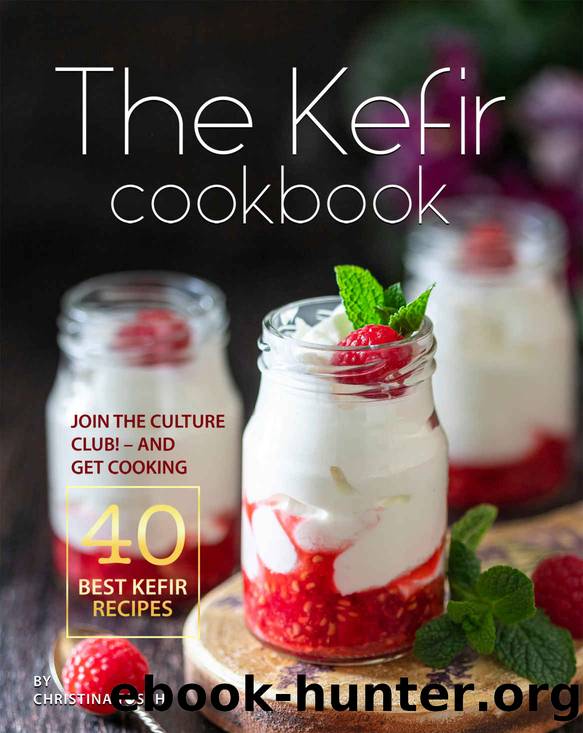 The Kefir Cookbook: Join the Culture Club! - And Get Cooking the 40 Best Kefir Recipes by Christina Tosch