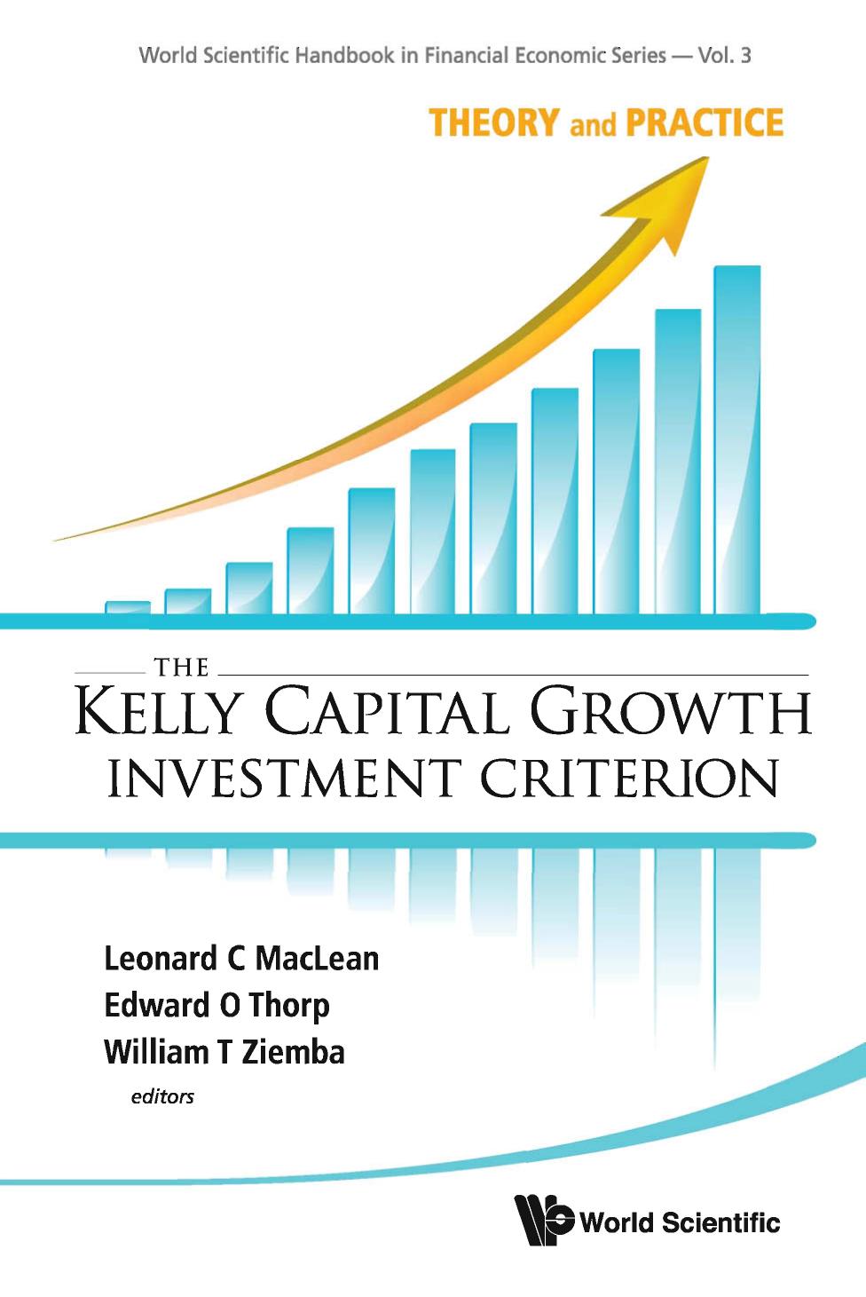 The Kelly Capital Growth Investment Criterion: Theory and Practice by Leonard C. MacLean Edward O. Thorp William T. Ziemba