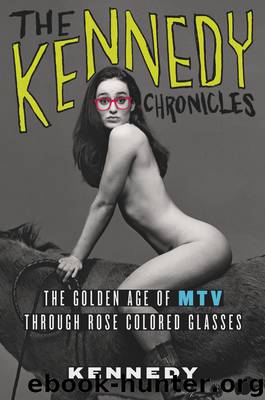The Kennedy Chronicles: The Golden Age of MTV Through Rose-Colored Glasses by Kennedy