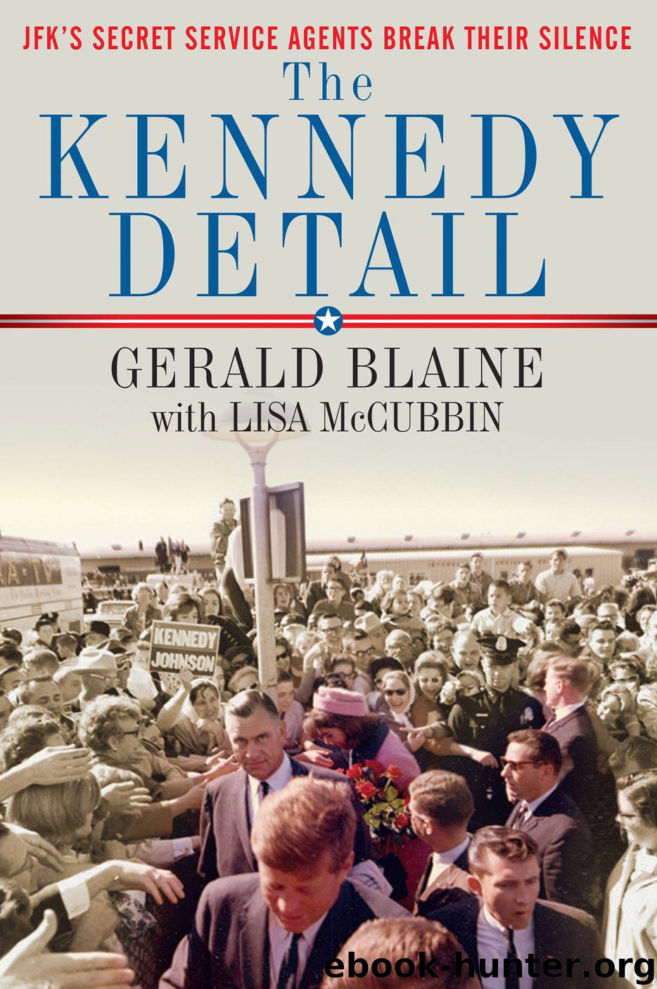 The Kennedy Detail: JFK's Secret Service Agents Break Their Silence by Blaine Gerald & McCubbin Lisa