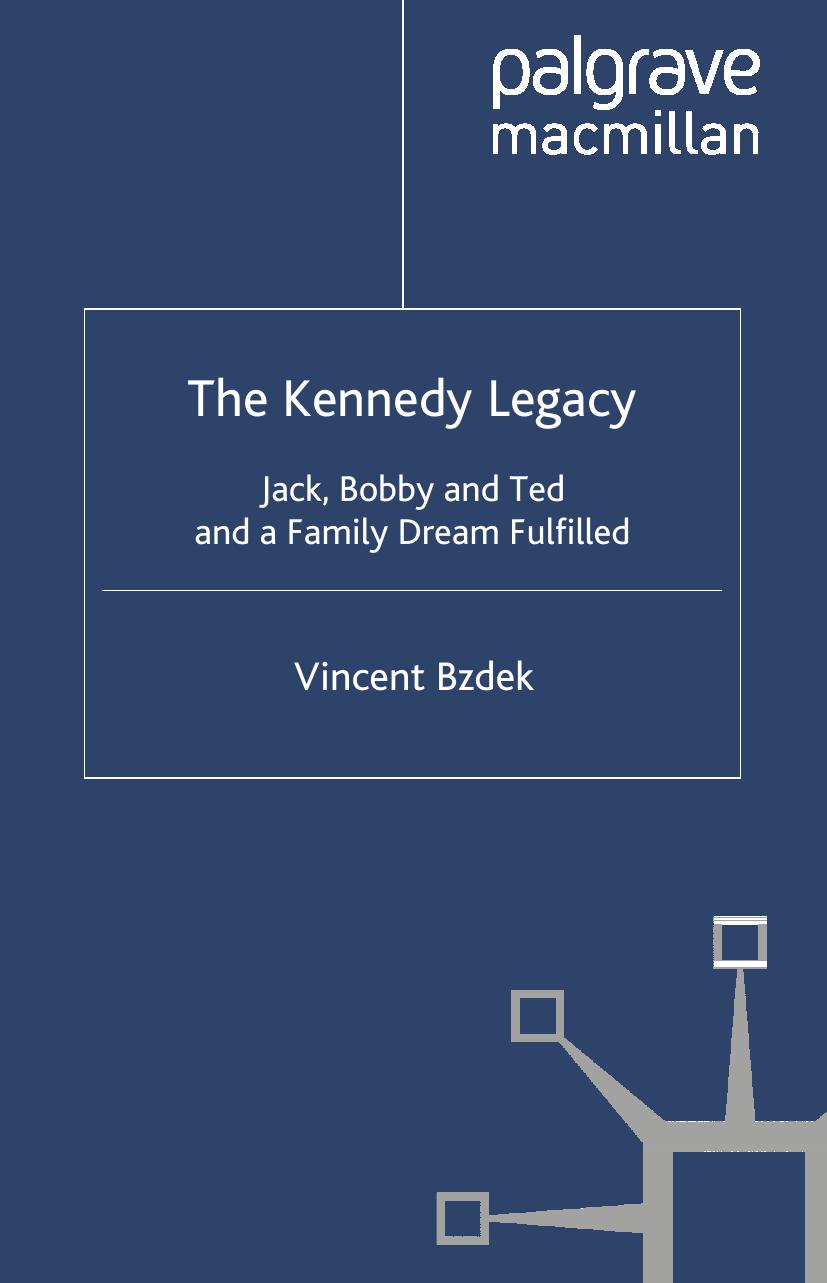 The Kennedy Legacy: Jack, Bobby and Ted and a Family Dream Fulfilled by Vincent Bzdek
