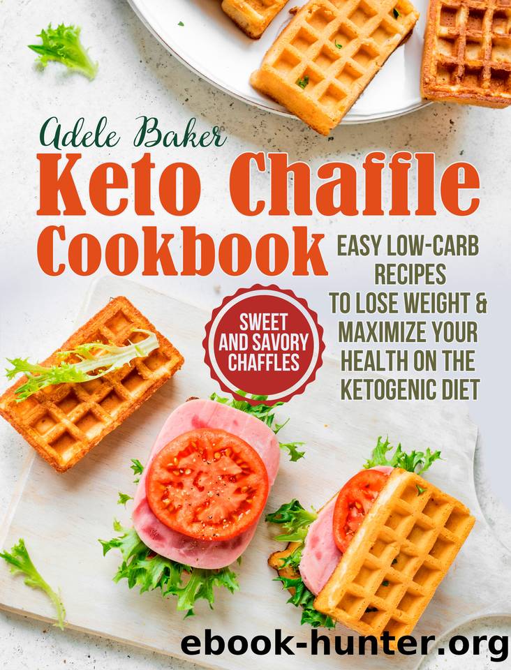 The Keto Chaffle Cookbook: Sweet and Savory Chaffles, Easy Low-Carb Recipes To Lose Weight & Maximize Your Health on the Ketogenic Diet by Baker Adele