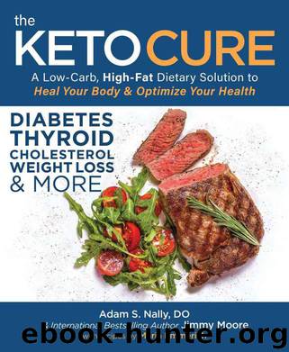 The Keto Cure: A Low Carb High Fat Dietary Solution to Heal Your Body and Optimize Your Health by Jimmy Moore & Dr. Adam Nally