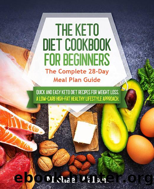 The Keto Diet Cookbook for Beginners: The Complete 28-Day Meal Plan Guide. Quick and Easy Keto Diet Recipes for Weight Loss by Walson Michael