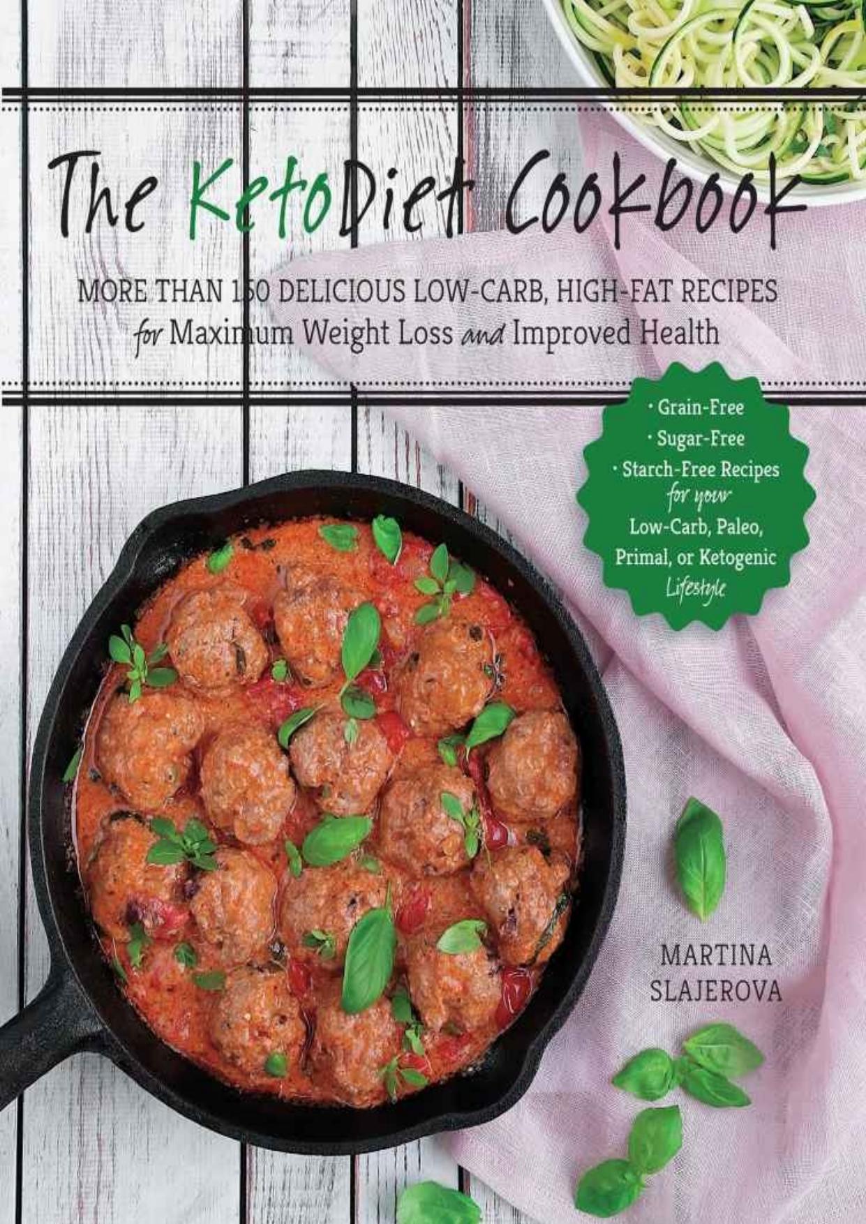 The KetoDiet Cookbook: More Than 150 Delicious Low-Carb, High-Fat Recipes for Maximum Weight Loss and Improved Health -- Grain-Free, Sugar-Free, Starch-Free ... Paleo, Primal, or Ketogenic Lifestyle by Martina Slajerova