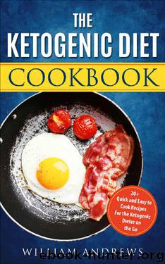 The Ketogenic Diet Cookbook: 20+ Quick and Easy to Cook Recipes For the Ketogenic Dieter on the Go by William Andrews