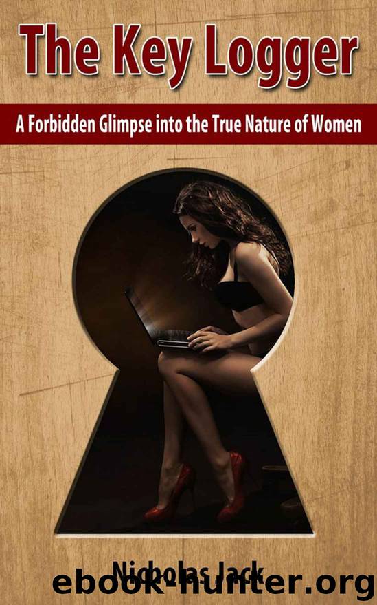 The Key Logger: A Forbidden Glimpse into the True Nature of Women by Jack Nicholas