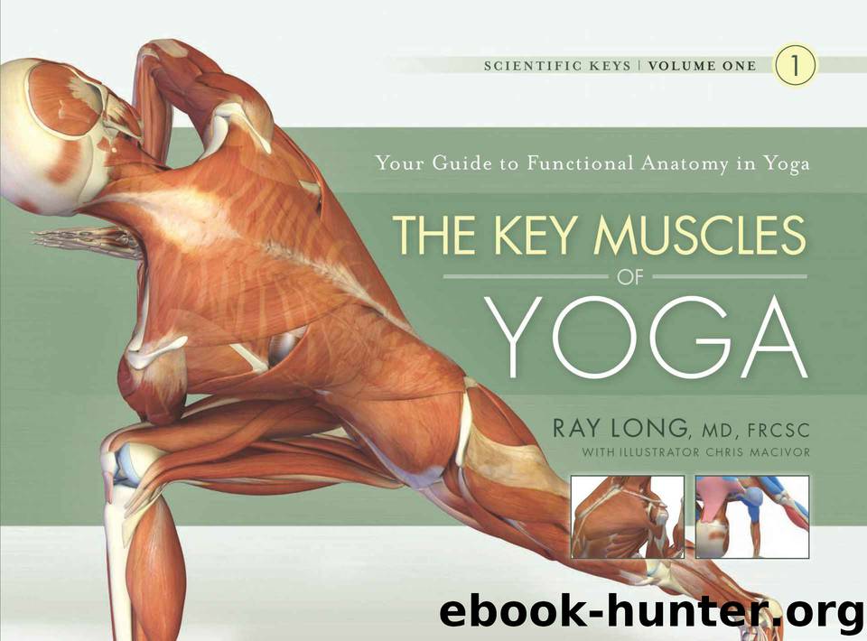 The Key Muscles of Yoga: Scientific Keys Volume I by Long MD FRCSC Ray