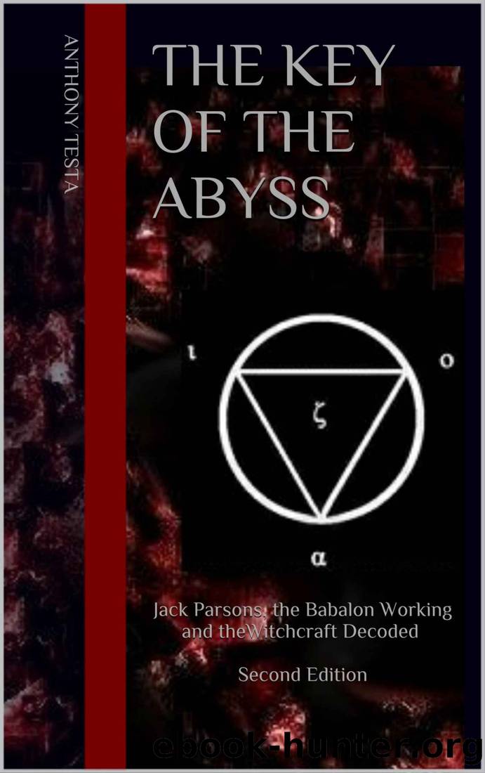 The Key of the Abyss : Jack Parsons, the Babalon Working and the Witchcraft Decoded by Anthony Testa
