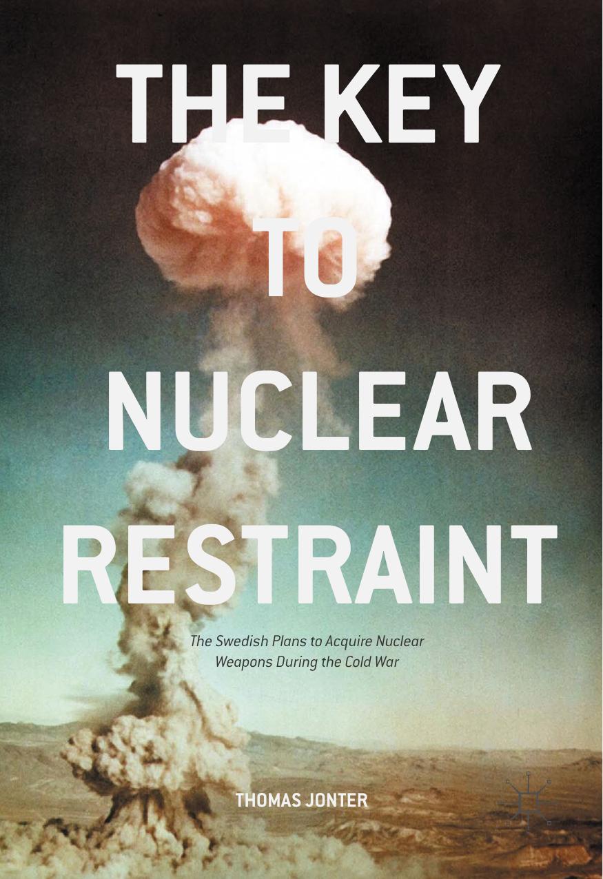 The Key to Nuclear Restraint: The Swedish Plans to Acquire Nuclear Weapons During the Cold War by Thomas Jonter (auth.)