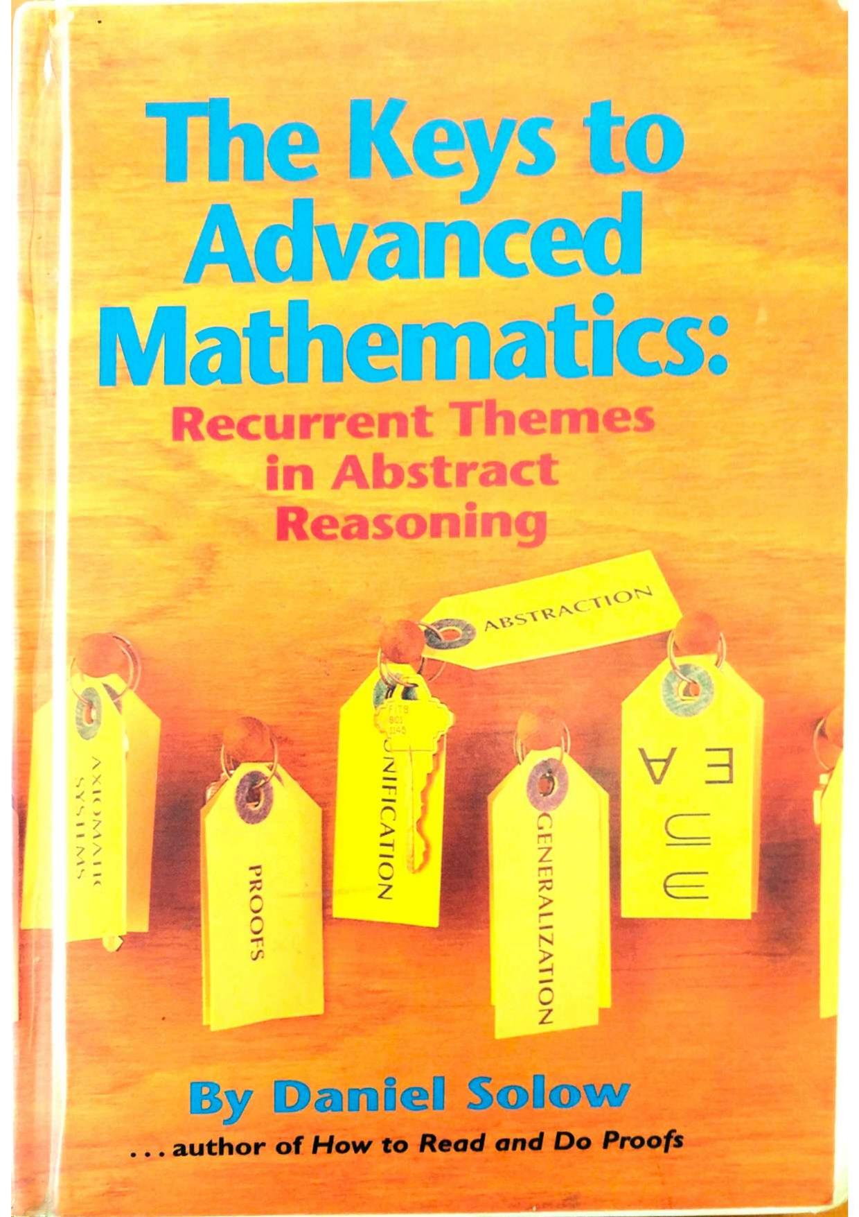 The Keys to Advanced Mathematics: Recurrent Themes in Abstract Reasoning by Daniel Solow