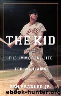 The Kid: The Immortal Life of Ted Williams by Bradlee Jr. Ben