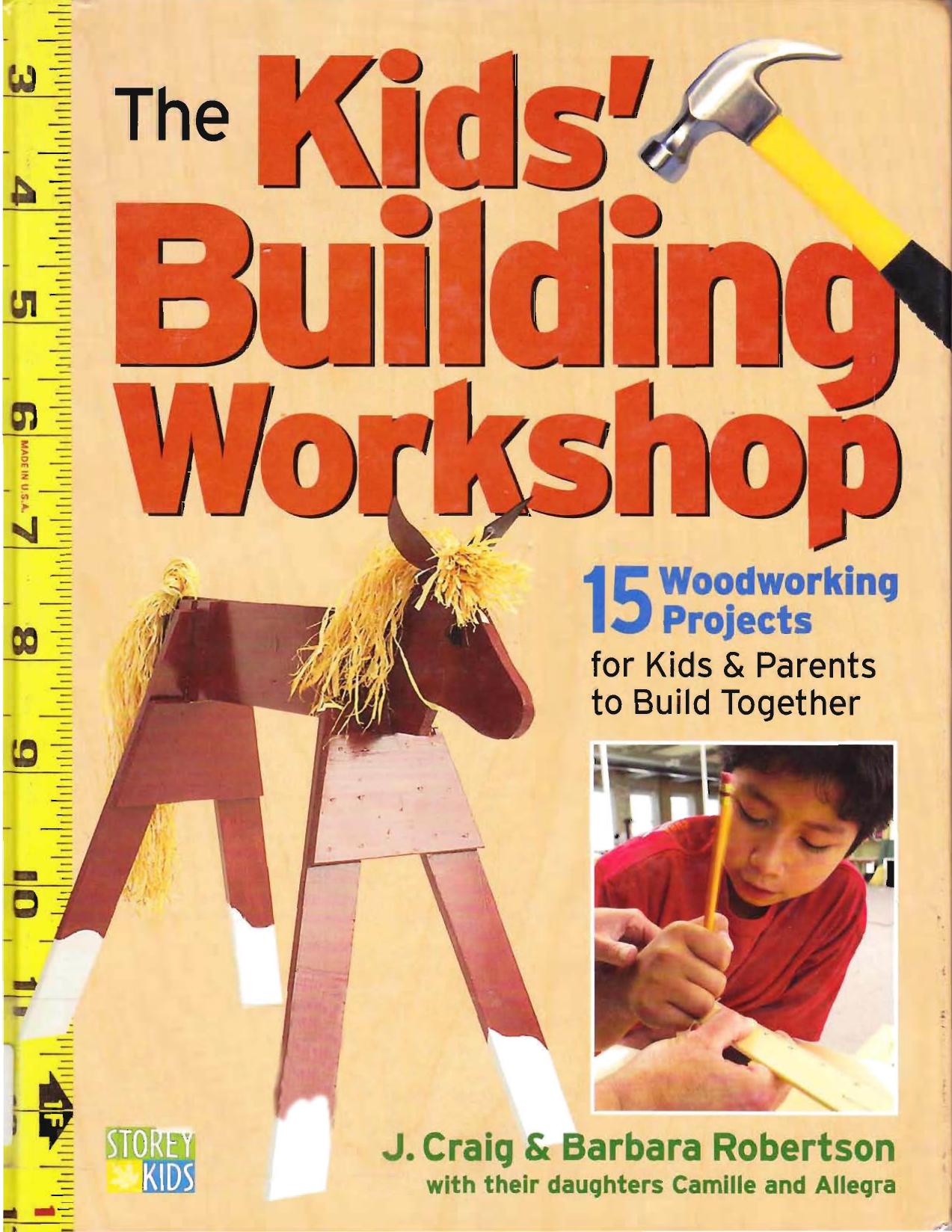 The Kids' Building Workshop: 15 Woodworking Projects for Kids and Parents to Build Together by Craig Robertson Barbara Robertson