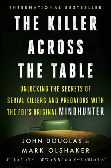 The Killer Across the Table: Unlocking the Secrets of Serial Killers and Predators With the FBI's Original Mindhunter by John E. Douglas