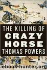 The Killing of Crazy Horse by Thomas Powers