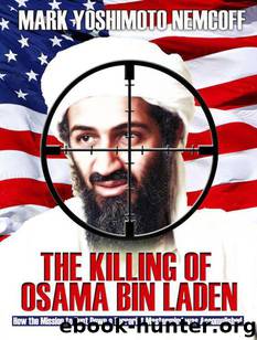 The Killing of Osama Bin Laden: How the Mission to Hunt Down a Terrorist Mastermind was Accomplished by Mark Yoshimoto Nemcoff