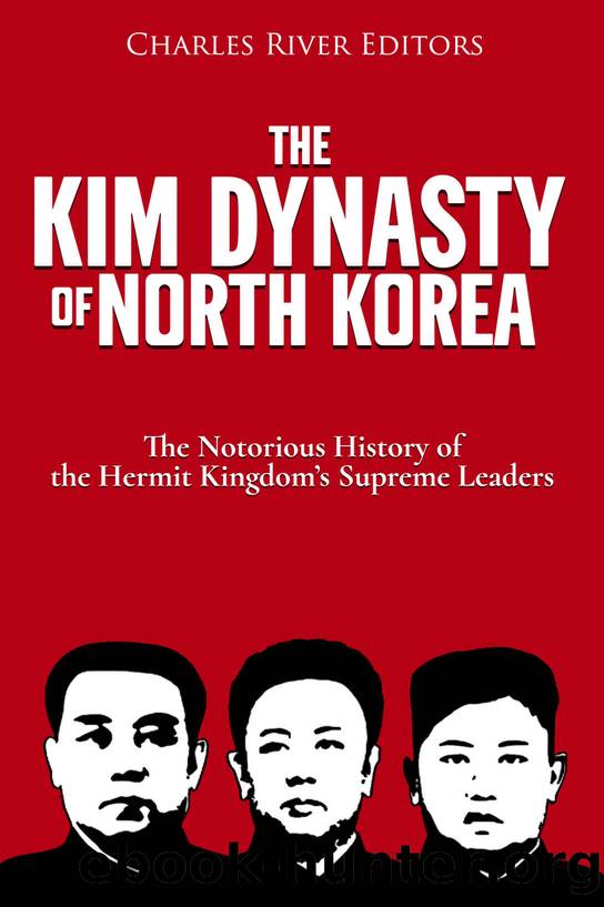 The Kim Dynasty of North Korea: The Notorious History of the Hermit Kingdomâs Supreme Leaders by Charles River Editors
