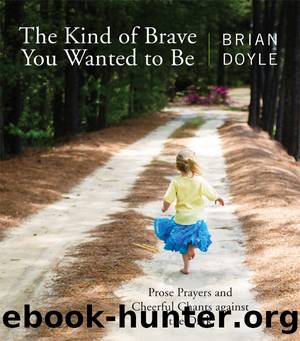 The Kind of Brave You Wanted to Be by Brian Doyle