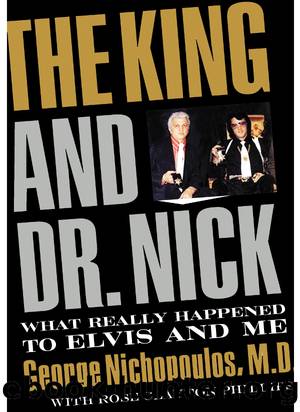 The King and Dr. Nick: What Really Happened to Elvis and Me by George Nichopoulos & Rose Clayton Phillips