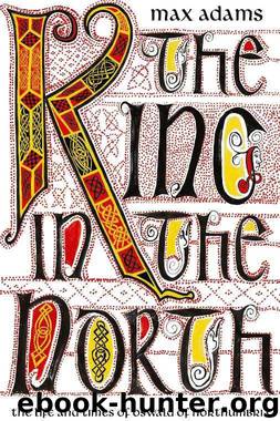 The King in the North: The Life and Times of Oswald of Northumbria by Adams Max
