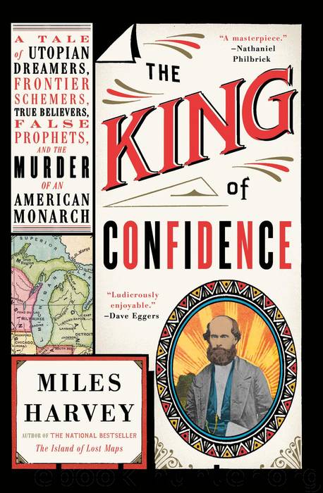 The King of Confidence: A Tale of Utopian Dreamers, Frontier Schemers, True Believers, False Prophets, and the Murder of an American Monarch by Miles Harvey