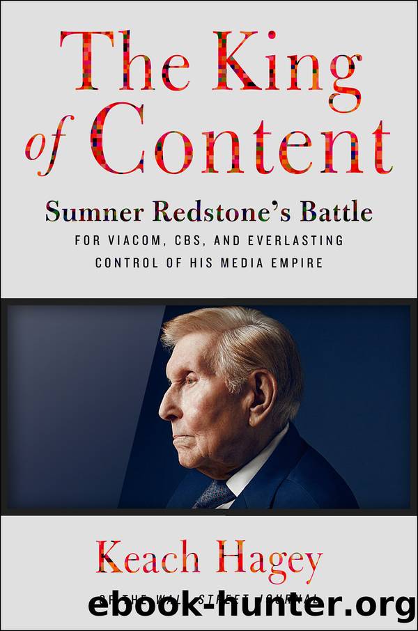 The King of Content: Sumner Redstone's Battle for Viacom, CBS, and Everlasting Control of His Media Empire by Keach Hagey