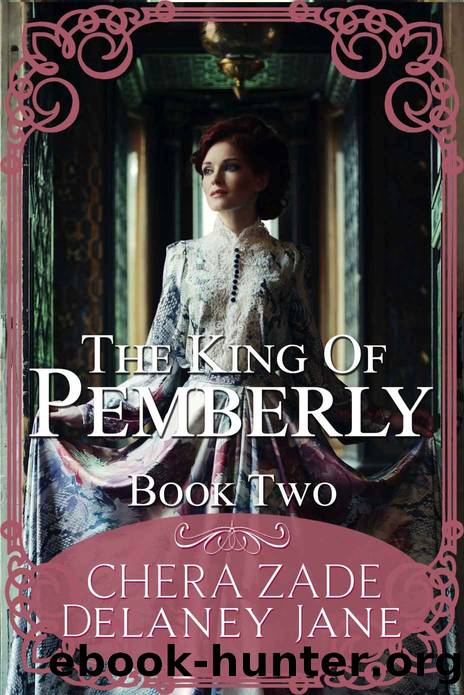 The King of Pemberley: Part Two: A Steamy Pride and Prejudice Variation Short Story by Chera Zade & Delaney Jane