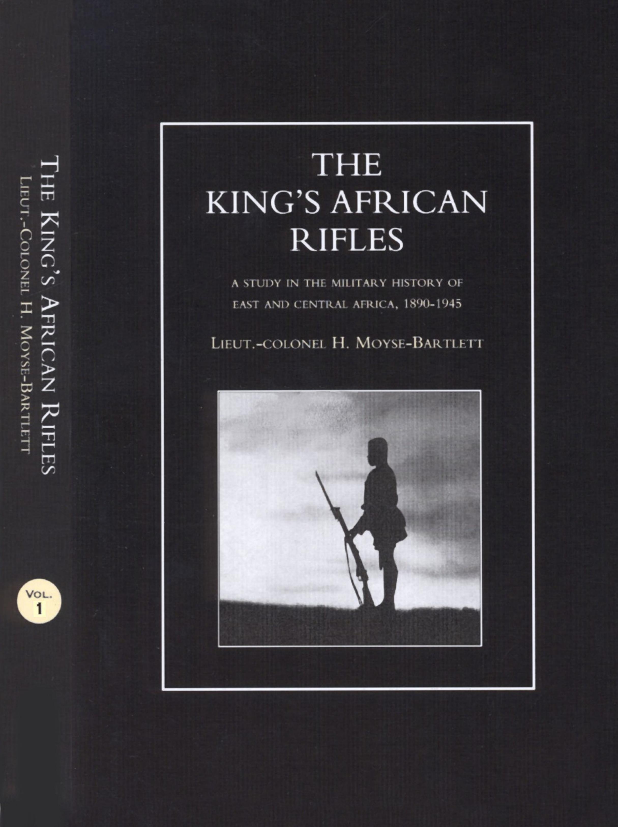 The King's African Rifles: A Study in the Military History of East and Central Africa, 1890-1945 Vol. 1 by Moyse-Bartlett H