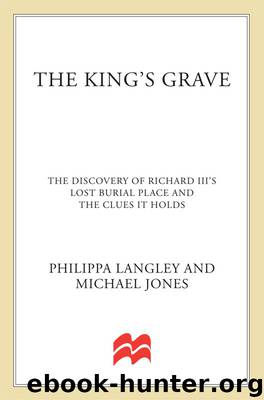 The King's Grave: The Discovery of Richard III's Lost Burial Place and the Clues It Holds by Langley Philippa & Jones Michael