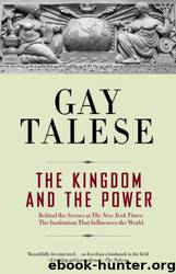 The Kingdom and the Power: Behind the Scenes at The New York Times: The Institution That Influences the World by Gay Talese