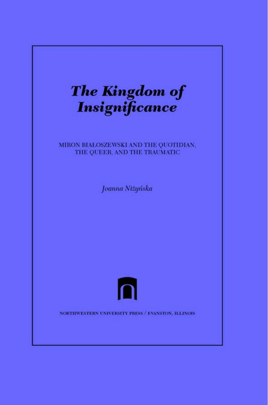 The Kingdom of Insignificance: Miron Bialoszewski and the Quotidian, the Queer, and the Traumatic by Joanna Nizynska