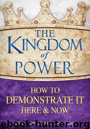 The Kingdom of Power: How to Demonstrate It Here & Now by Guillermo Maldonado