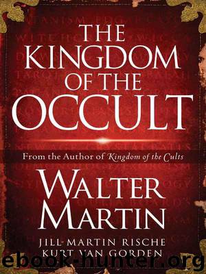 The Kingdom of the Occult by Walter Martin & Kurt van Gorden & Jill Martin Rische
