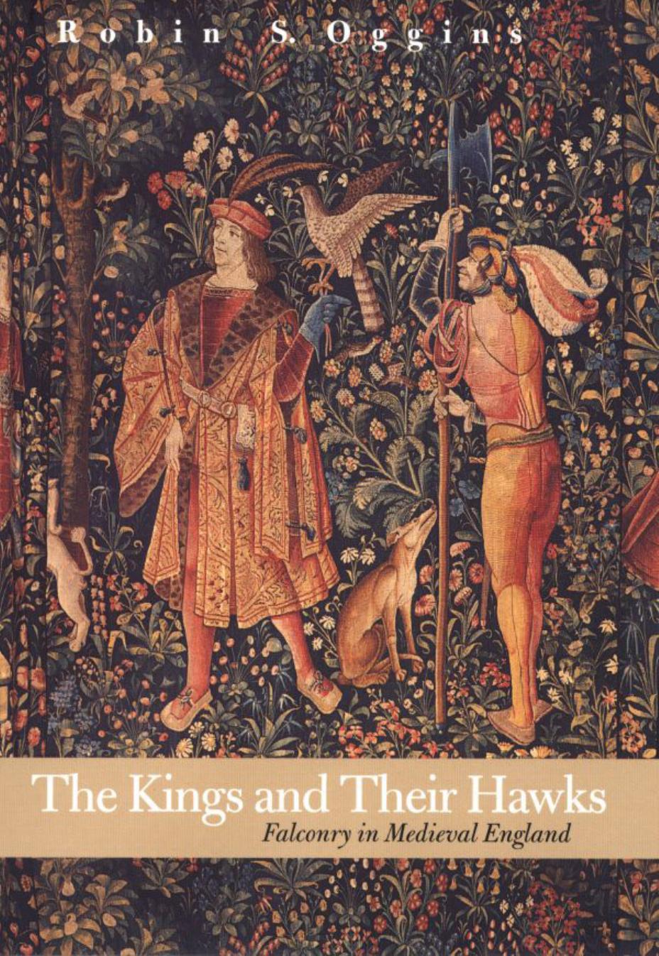 The Kings and Their Hawks: Falconry in Medieval England by Robin S. Oggins