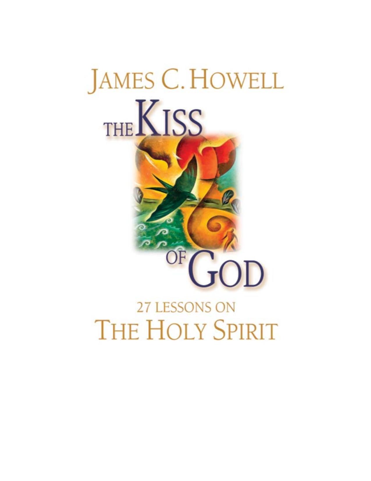The Kiss of God: 27 Lessons on the Holy Spirit by James C. Howell Penguin Group USA Inc