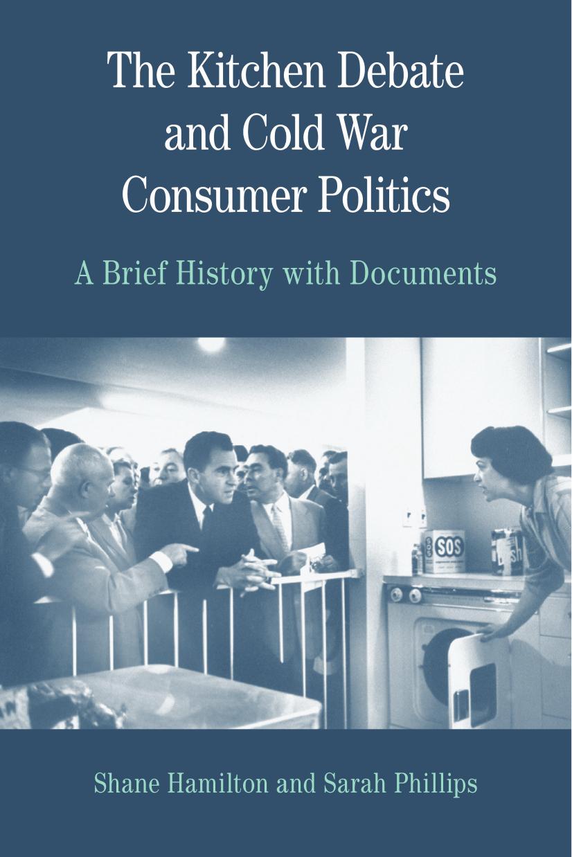 The Kitchen Debate and Cold War Consumer Politics: A Brief History with Documents by Sarah T. Phillips Shane Hamilton