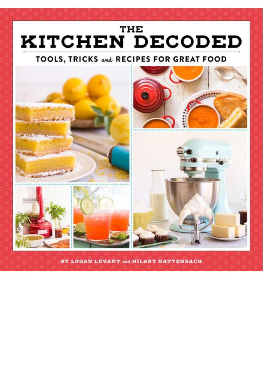 The Kitchen Decoded: Tools, Tricks, and Recipes for Great Food by Logan Levant Hilary Hattenbach
